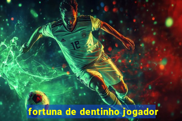 fortuna de dentinho jogador